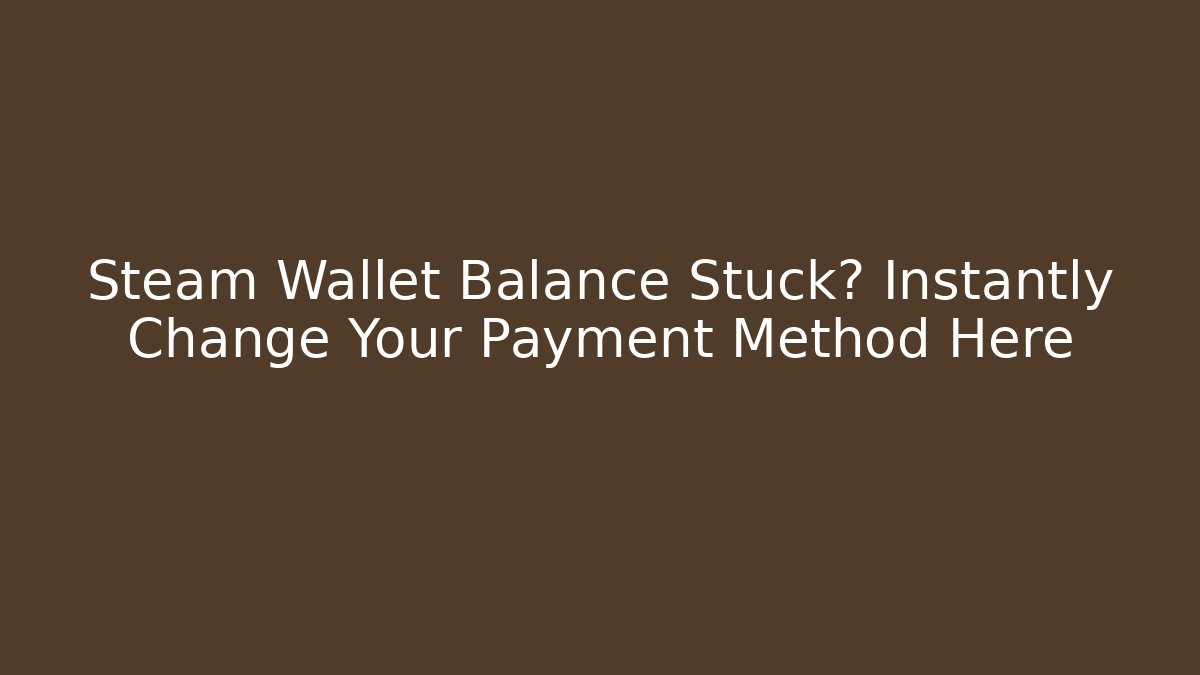 Steam Wallet Balance Stuck? Instantly Change Your Payment Method Here - Felix Cat Insurance