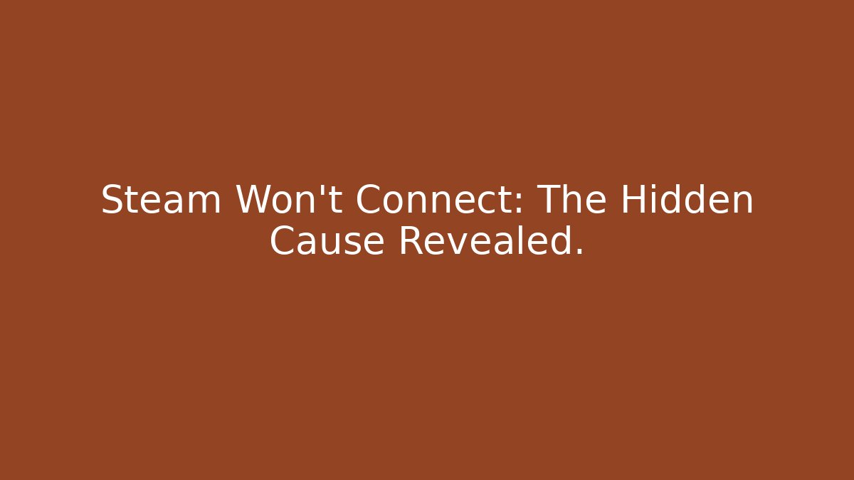 Steam Won't Connect: The Hidden Cause Revealed.