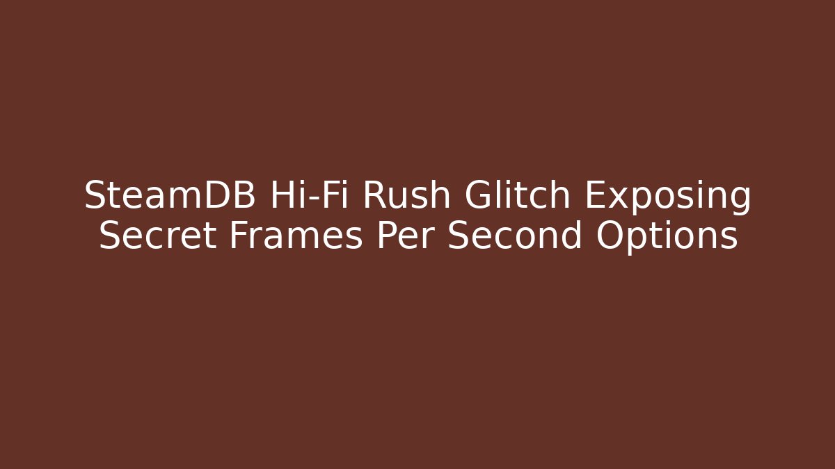 SteamDB Hi-Fi Rush Glitch Exposing Secret Frames Per Second Options