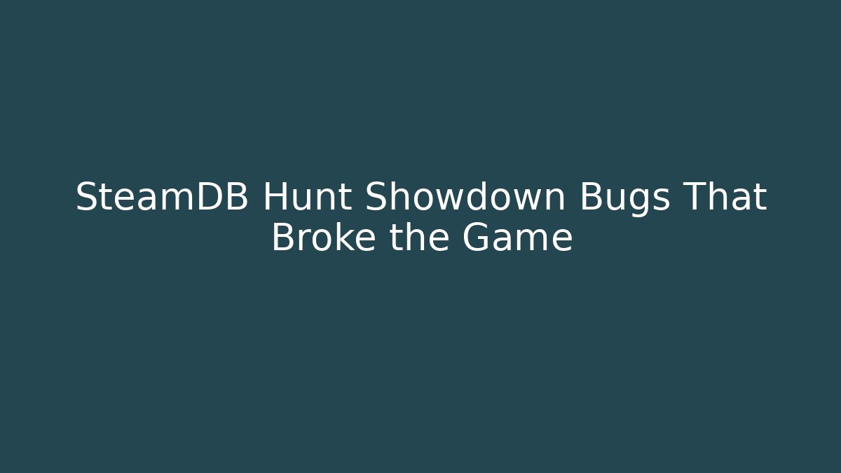 SteamDB Hunt Showdown Bugs That Broke the Game