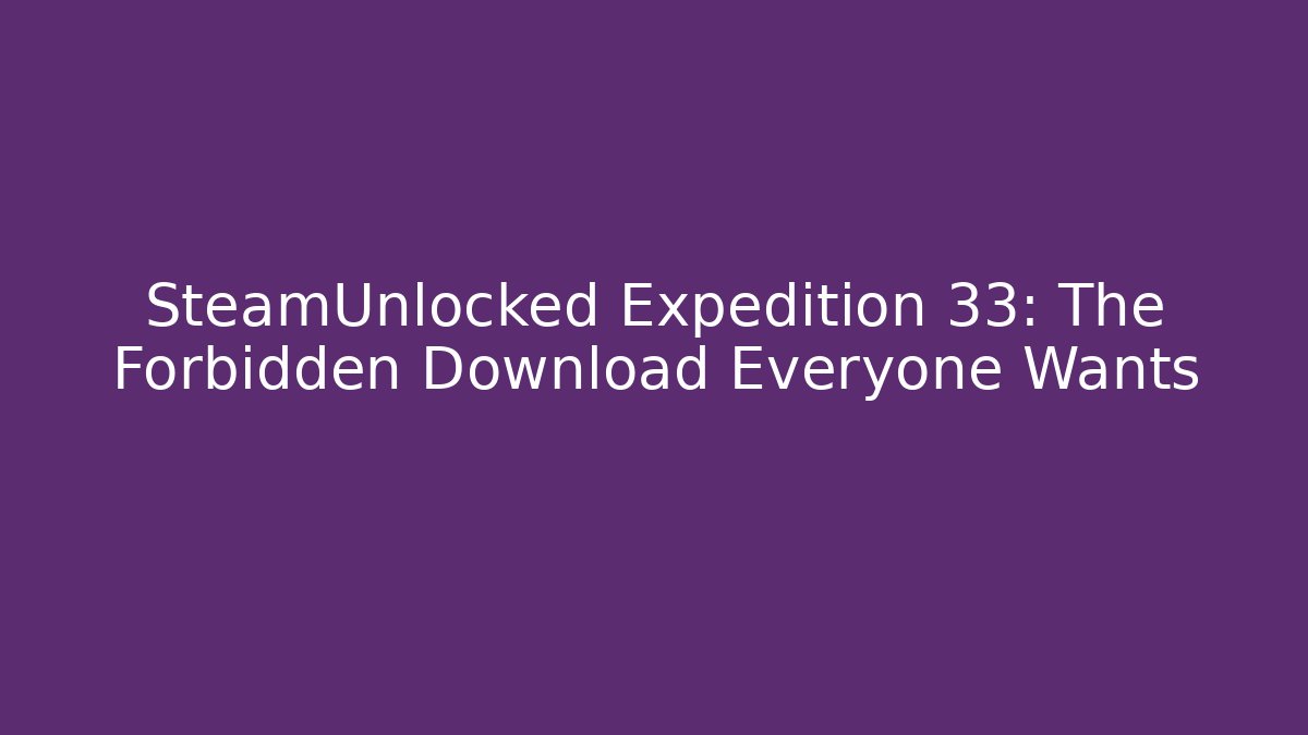 SteamUnlocked Expedition 33: The Forbidden Download Everyone Wants
