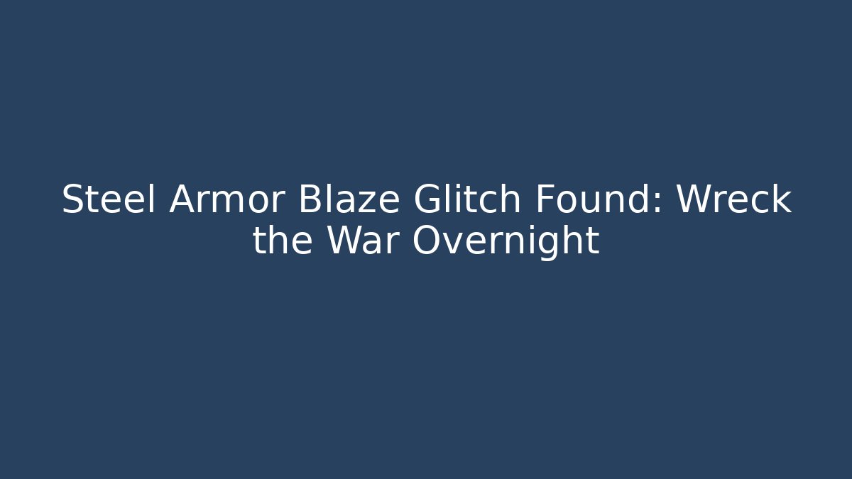 Steel Armor Blaze Glitch Found: Wreck the War Overnight