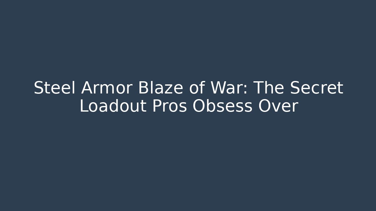 Steel Armor Blaze of War: The Secret Loadout Pros Obsess Over