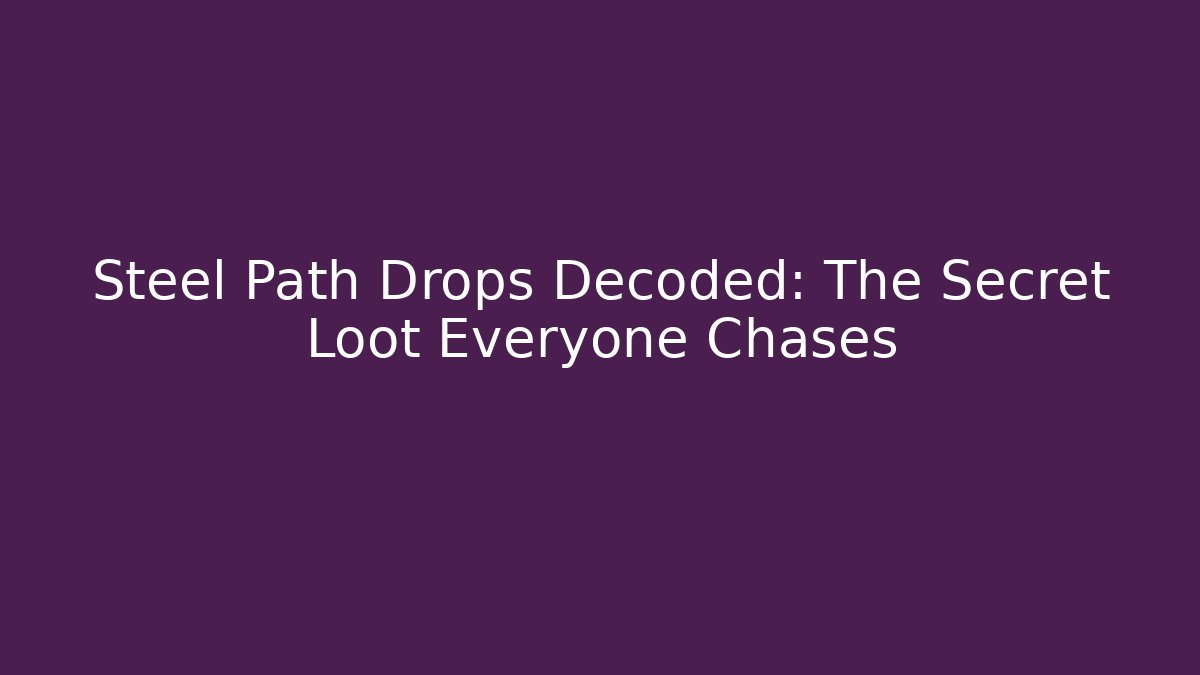 Steel Path Drops Decoded: The Secret Loot Everyone Chases - Felix Cat Insurance