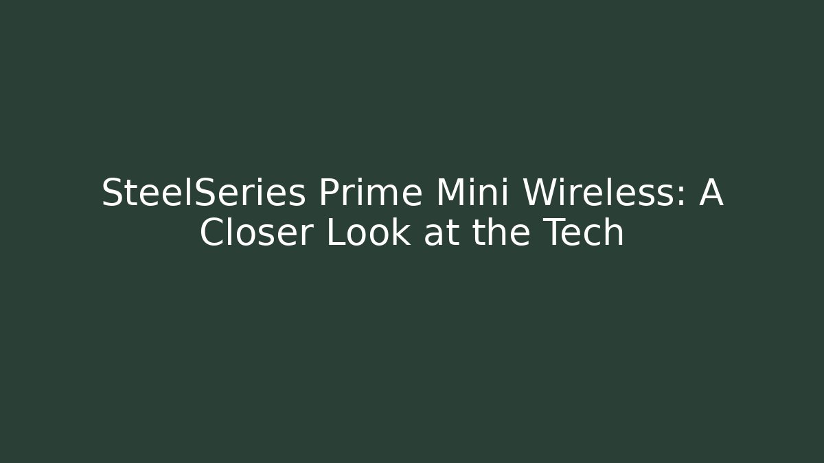 SteelSeries Prime Mini Wireless: A Closer Look at the Tech