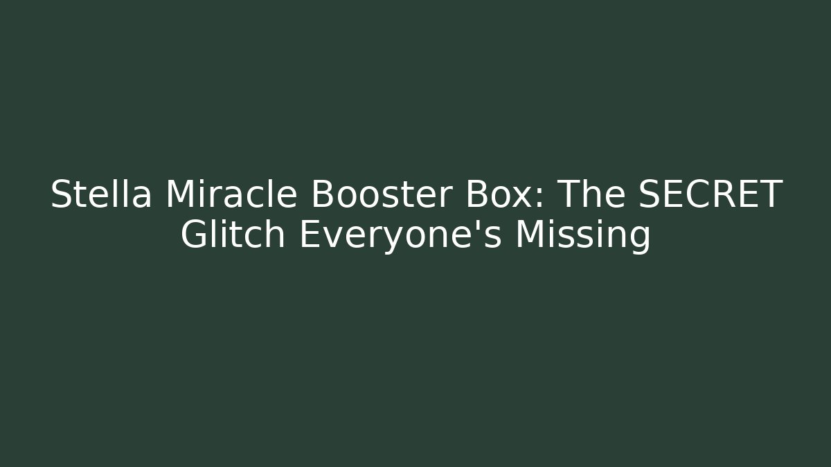 Stella Miracle Booster Box: The SECRET Glitch Everyone’s Missing
