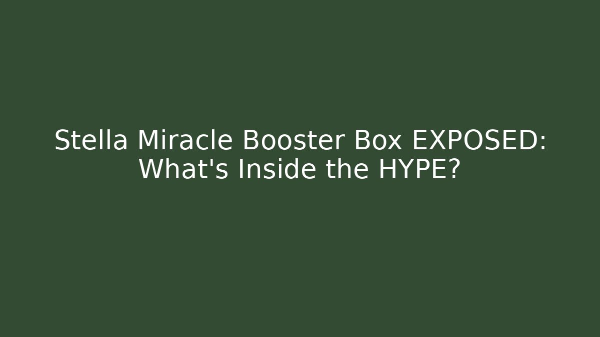 Stella Miracle Booster Box EXPOSED: What’s Inside the HYPE?