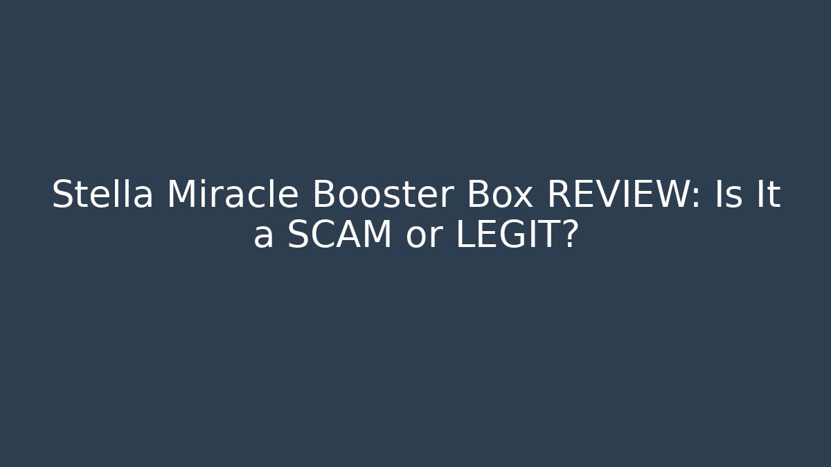 Stella Miracle Booster Box REVIEW: Is It a SCAM or LEGIT?
