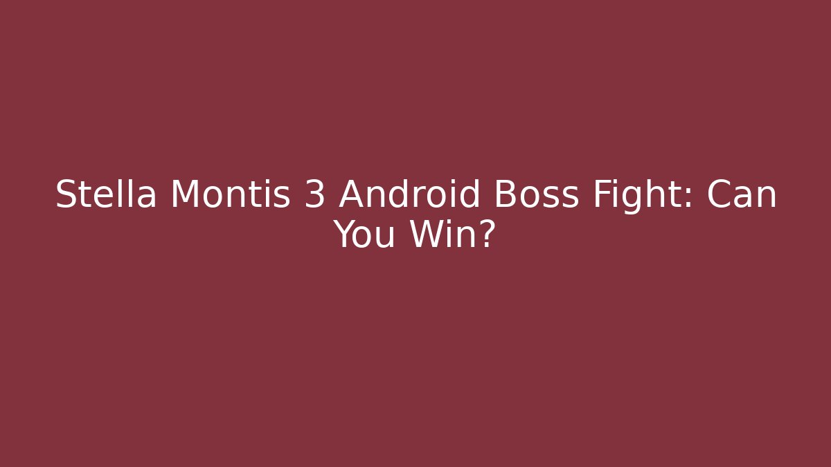 Stella Montis 3 Android Boss Fight: Can You Win?