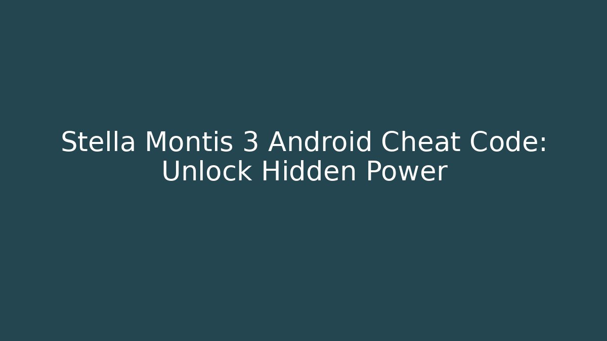 Stella Montis 3 Android Cheat Code: Unlock Hidden Power