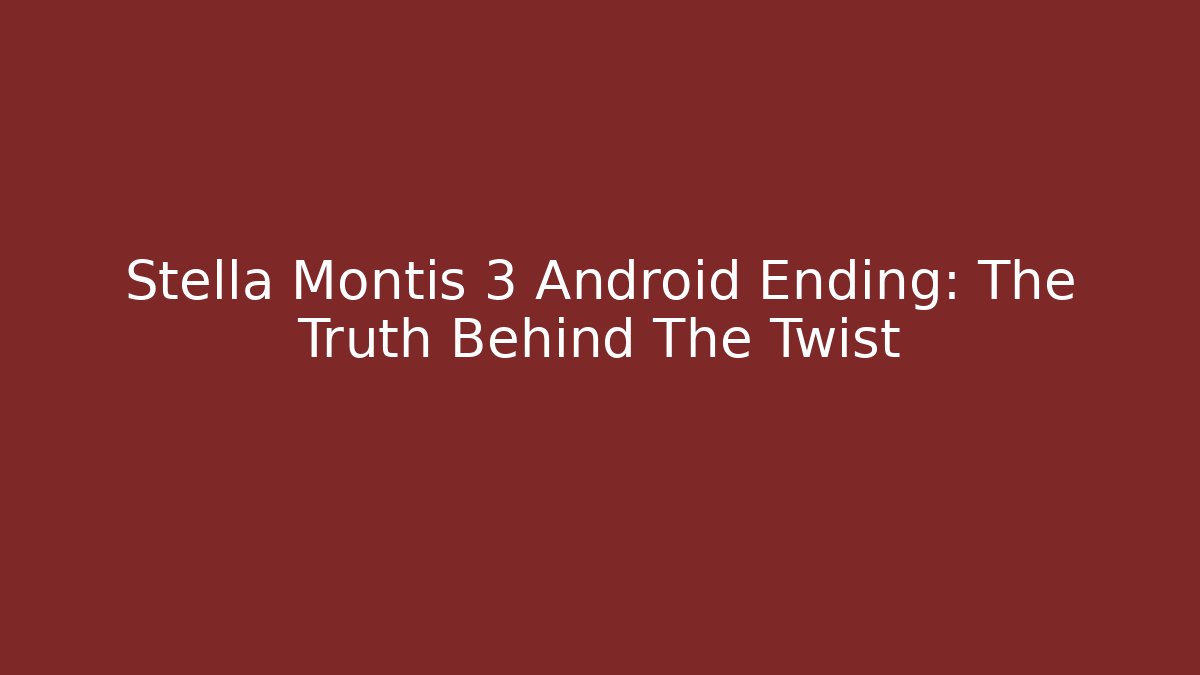 Stella Montis 3 Android Ending: The Truth Behind The Twist