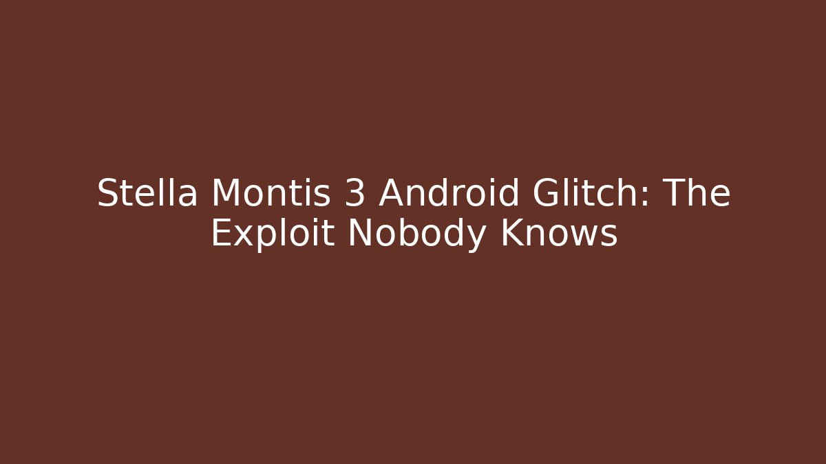 Stella Montis 3 Android Glitch: The Exploit Nobody Knows