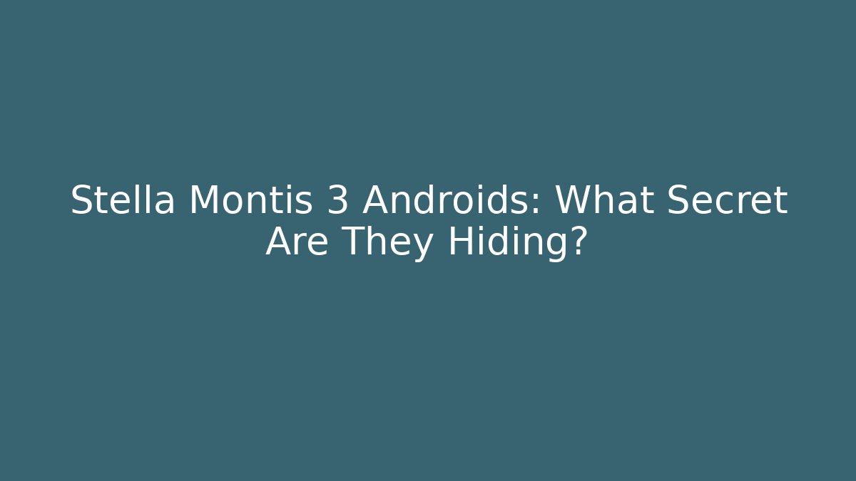 Stella Montis 3 Androids: What Secret Are They Hiding?