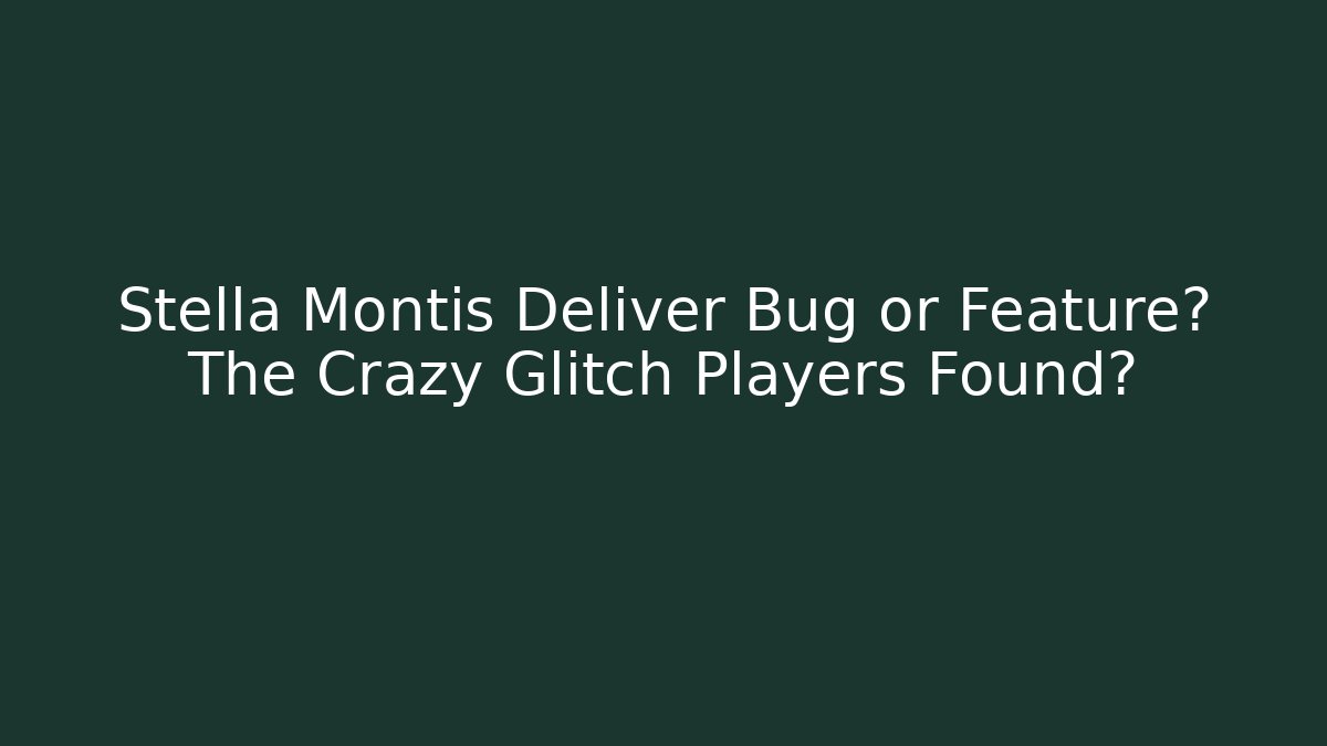 Stella Montis Deliver Bug or Feature? The Crazy Glitch Players Found?