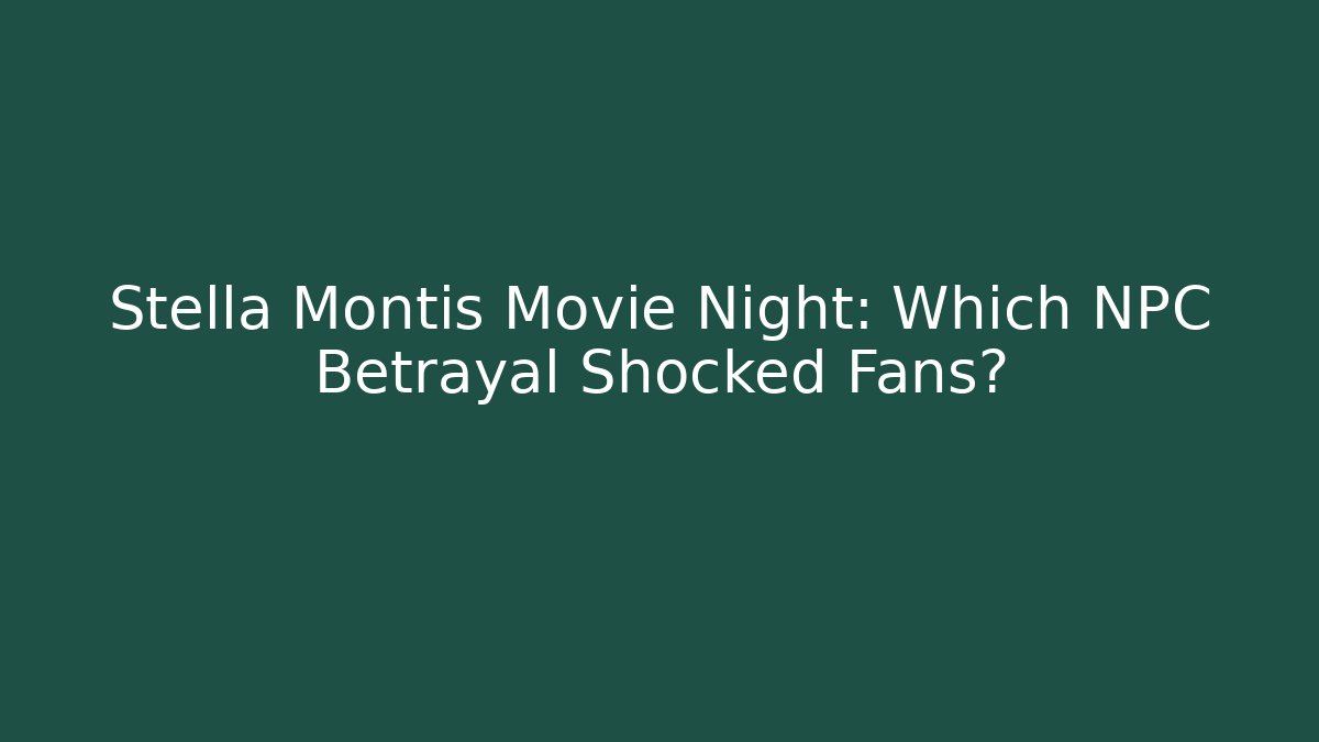 Stella Montis Movie Night: Which NPC Betrayal Shocked Fans?