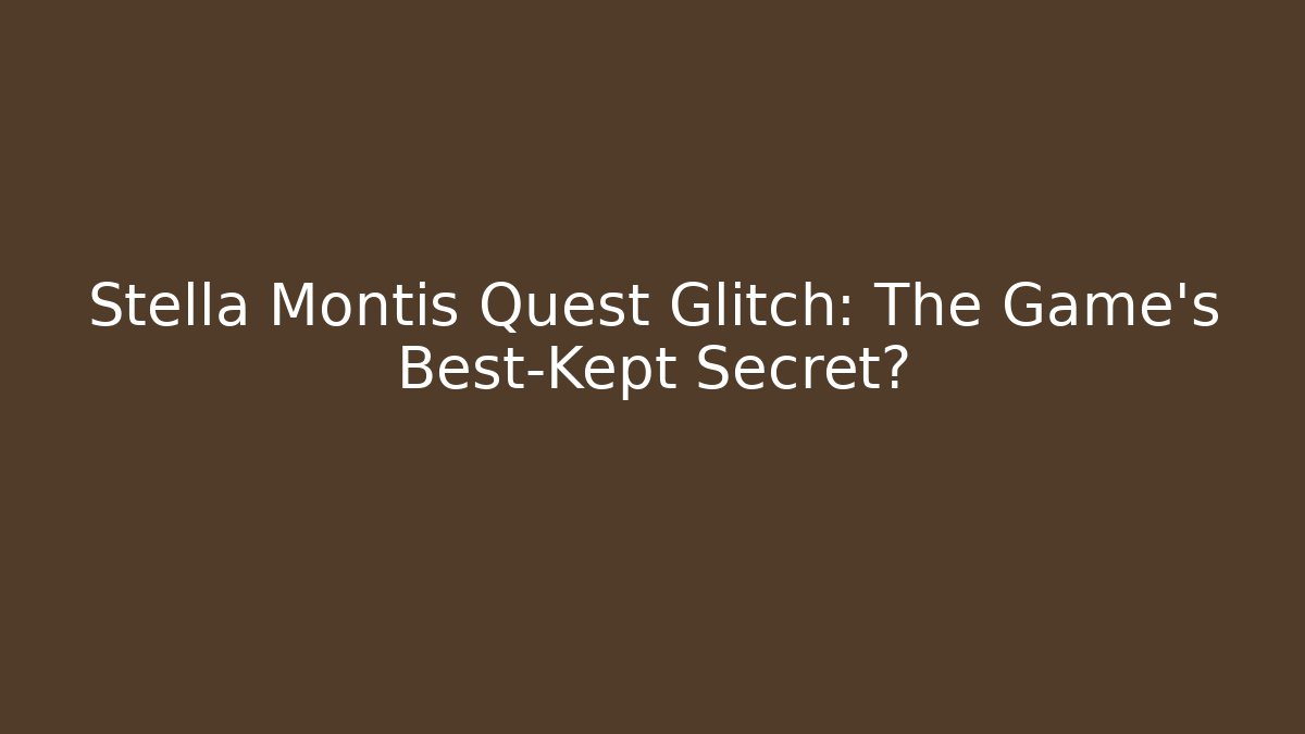 Stella Montis Quest Glitch: The Game’s Best-Kept Secret?