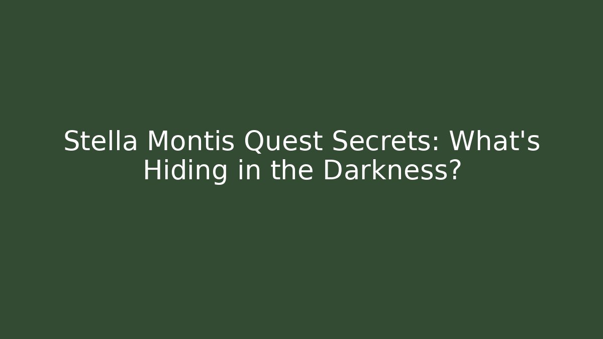 Stella Montis Quest Secrets: What’s Hiding in the Darkness?