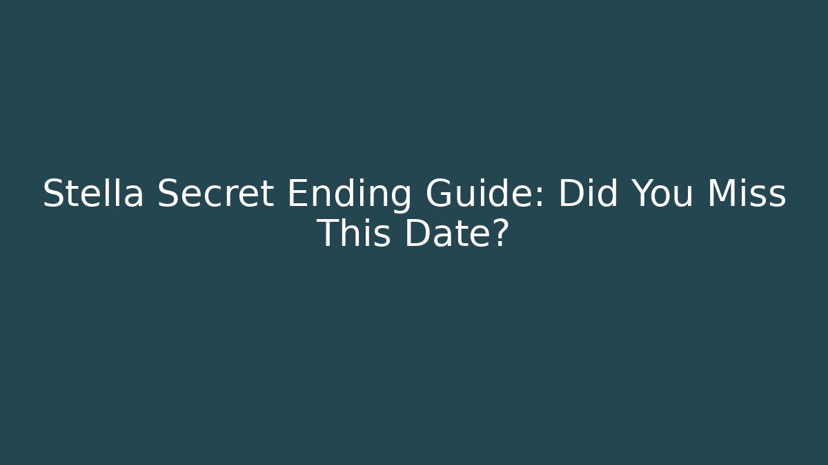 Stella Secret Ending Guide: Did You Miss This Date?