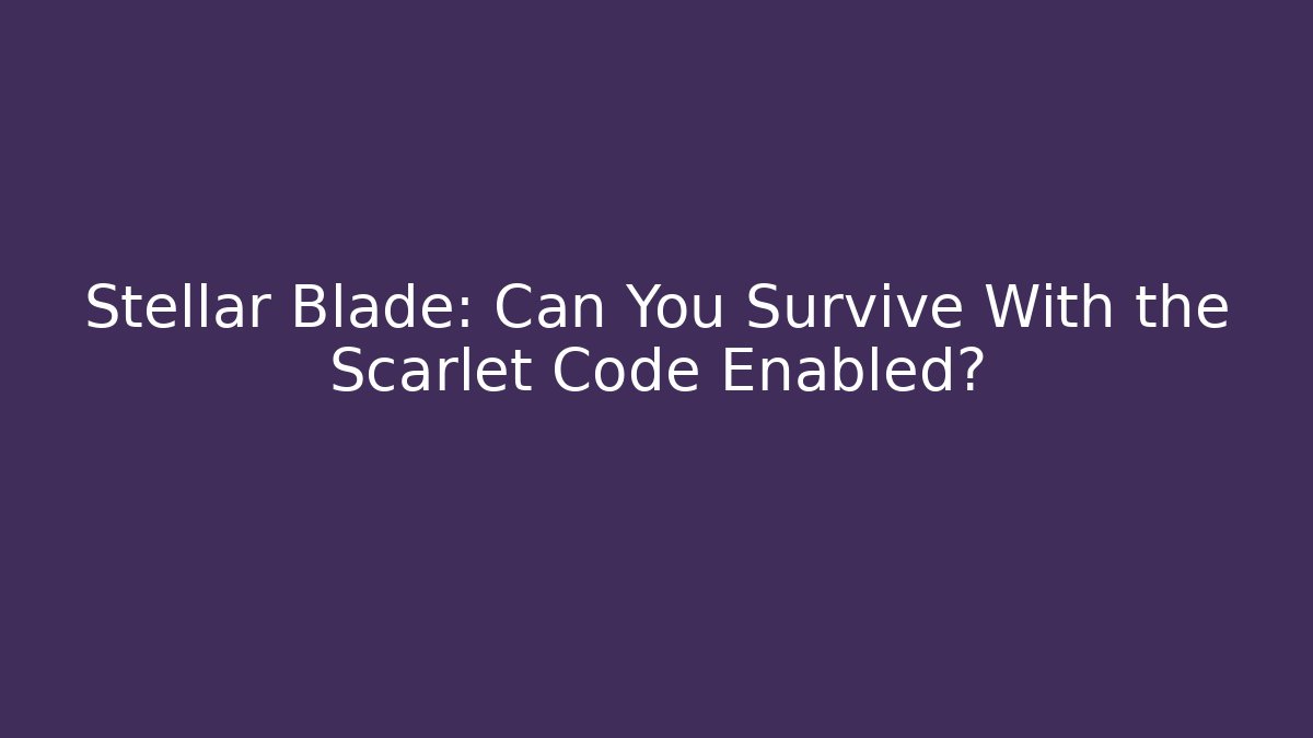 Stellar Blade: Can You Survive With the Scarlet Code Enabled?