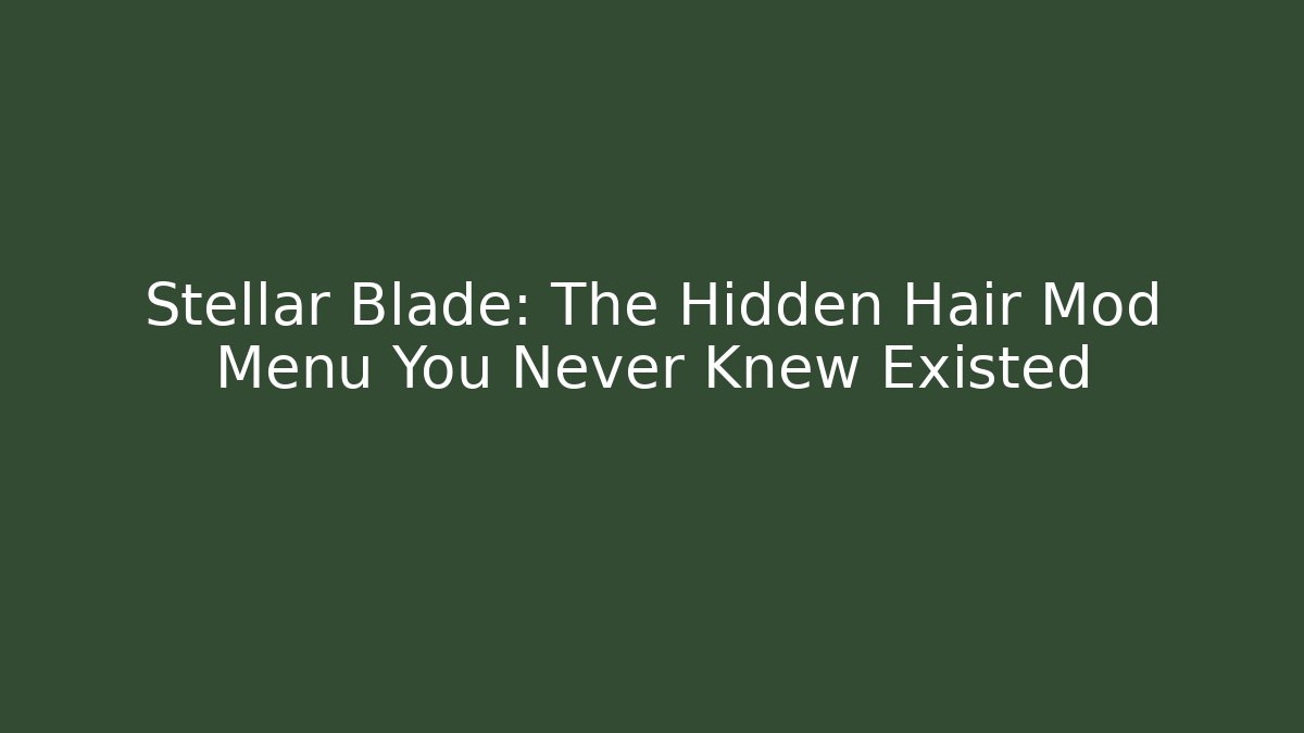 Stellar Blade: The Hidden Hair Mod Menu You Never Knew Existed