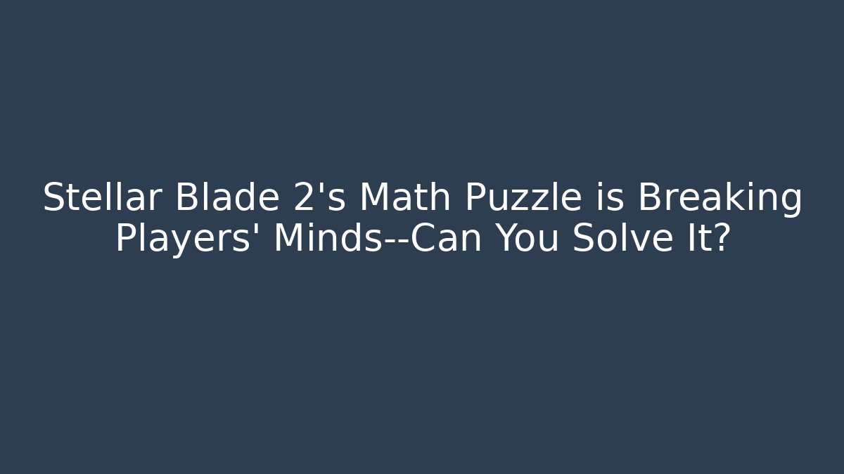 Stellar Blade 2's Math Puzzle is Breaking Players' Minds—Can You Solve It?