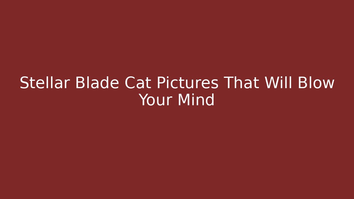 Stellar Blade Cat Pictures That Will Blow Your Mind
