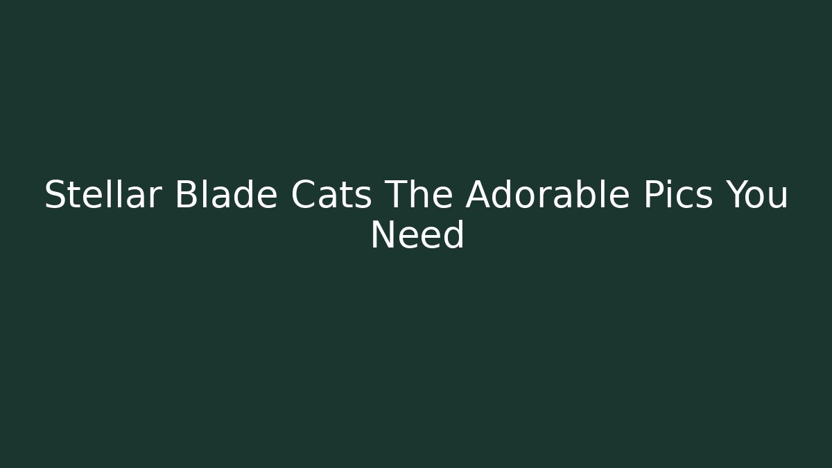 Stellar Blade Cats The Adorable Pics You Need