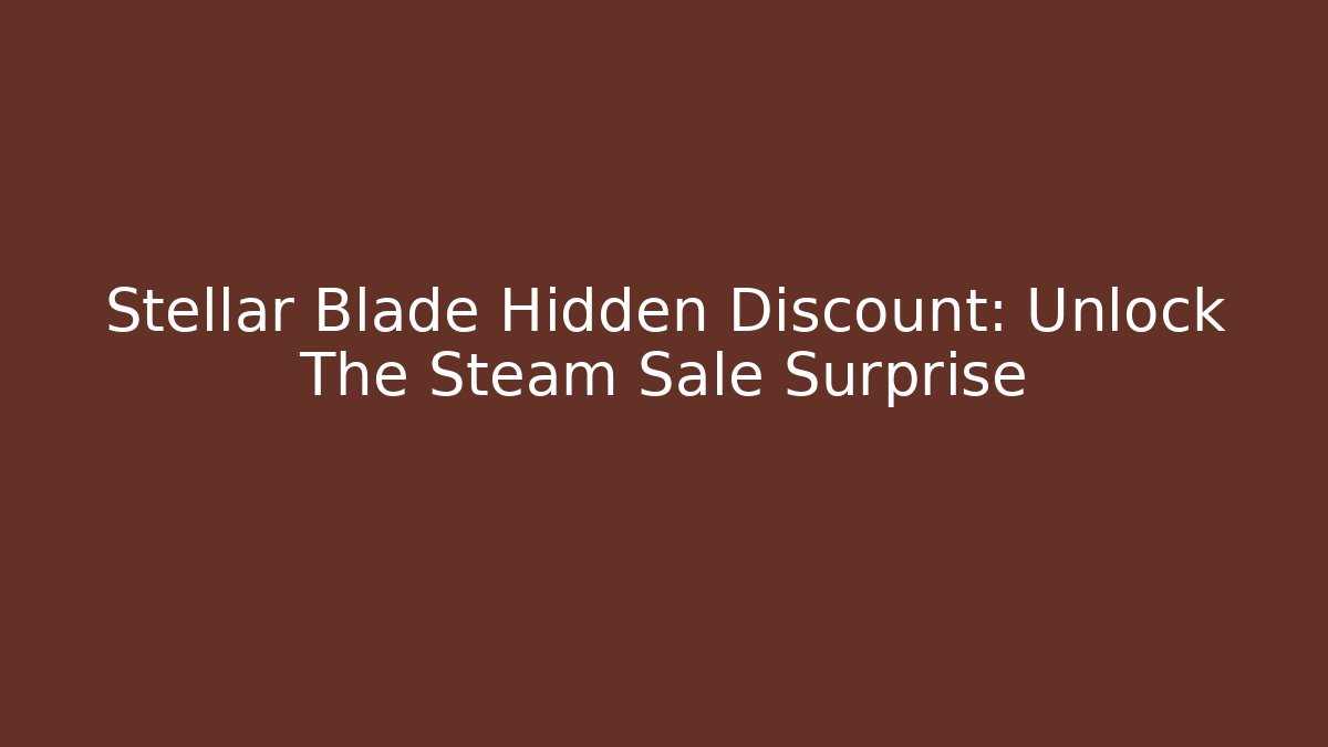 Stellar Blade Hidden Discount: Unlock The Steam Sale Surprise