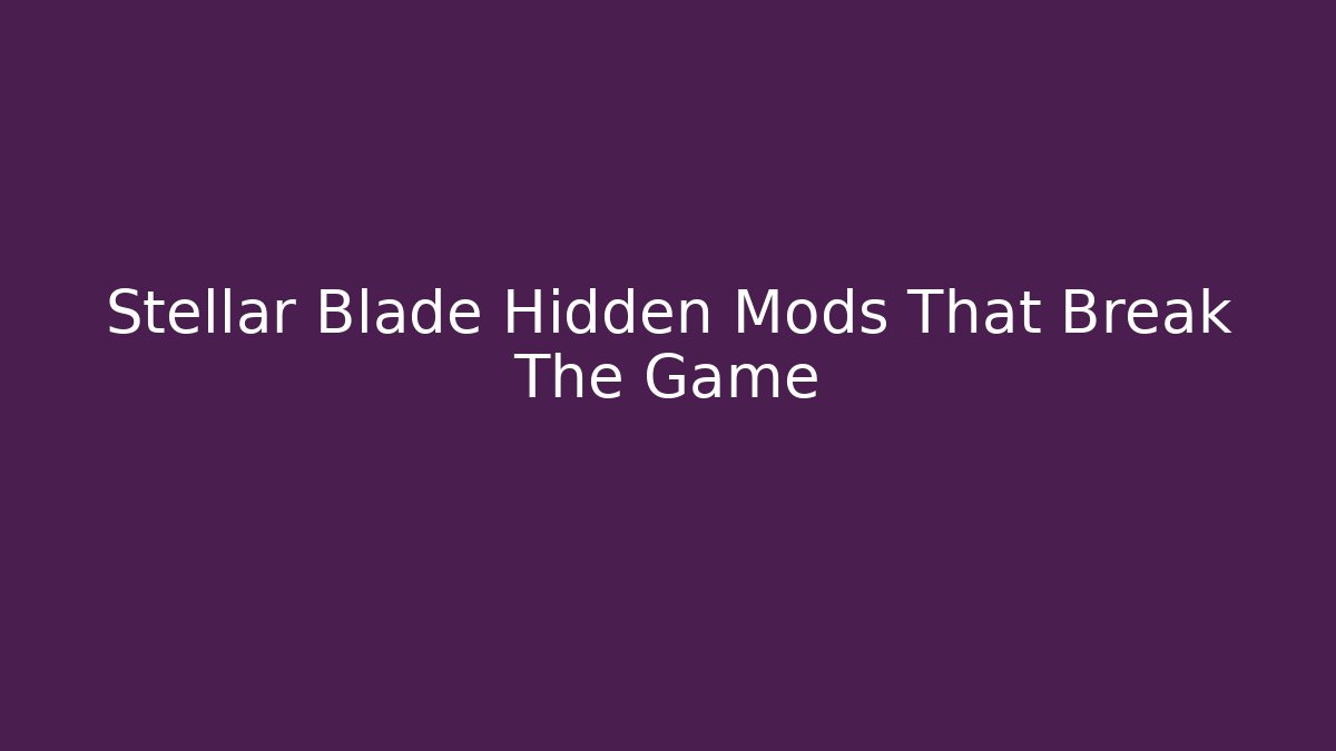 Stellar Blade Hidden Mods That Break The Game