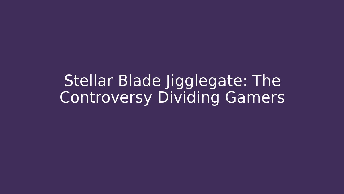 Stellar Blade Jigglegate: The Controversy Dividing Gamers - Felix Cat Insurance
