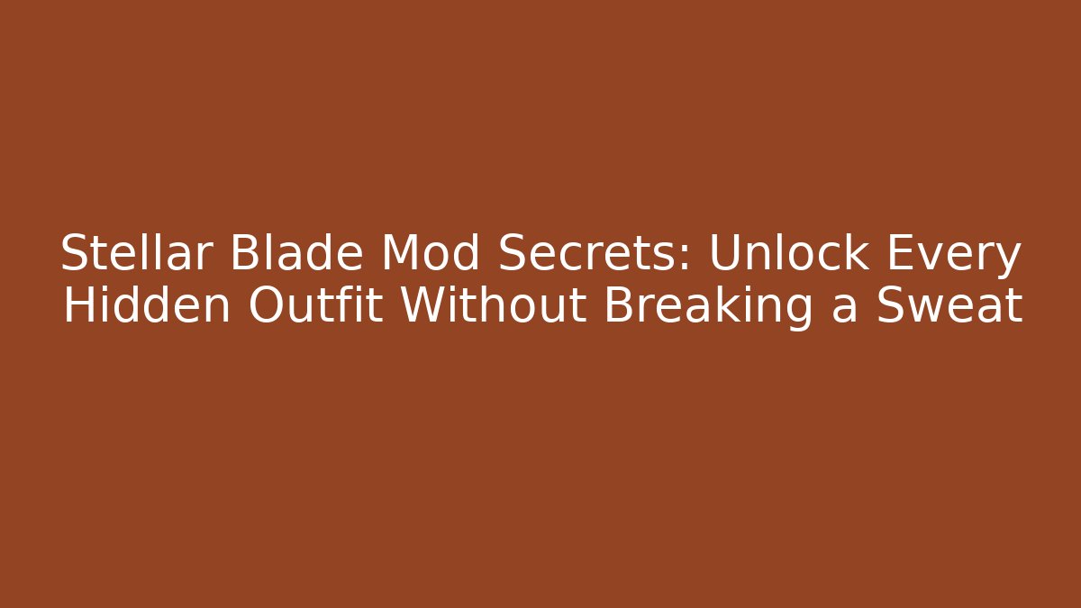 Stellar Blade Mod Secrets: Unlock Every Hidden Outfit Without Breaking a Sweat