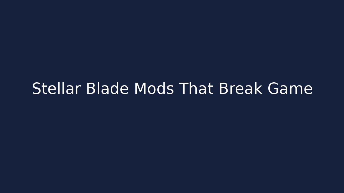 Stellar Blade Mods That Break Game