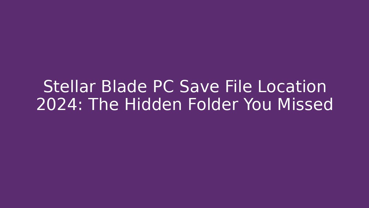 Stellar Blade PC Save File Location 2024: The Hidden Folder You Missed