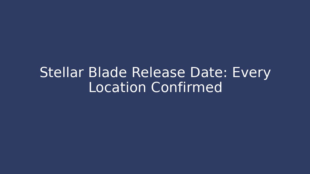 Stellar Blade Release Date: Every Location Confirmed