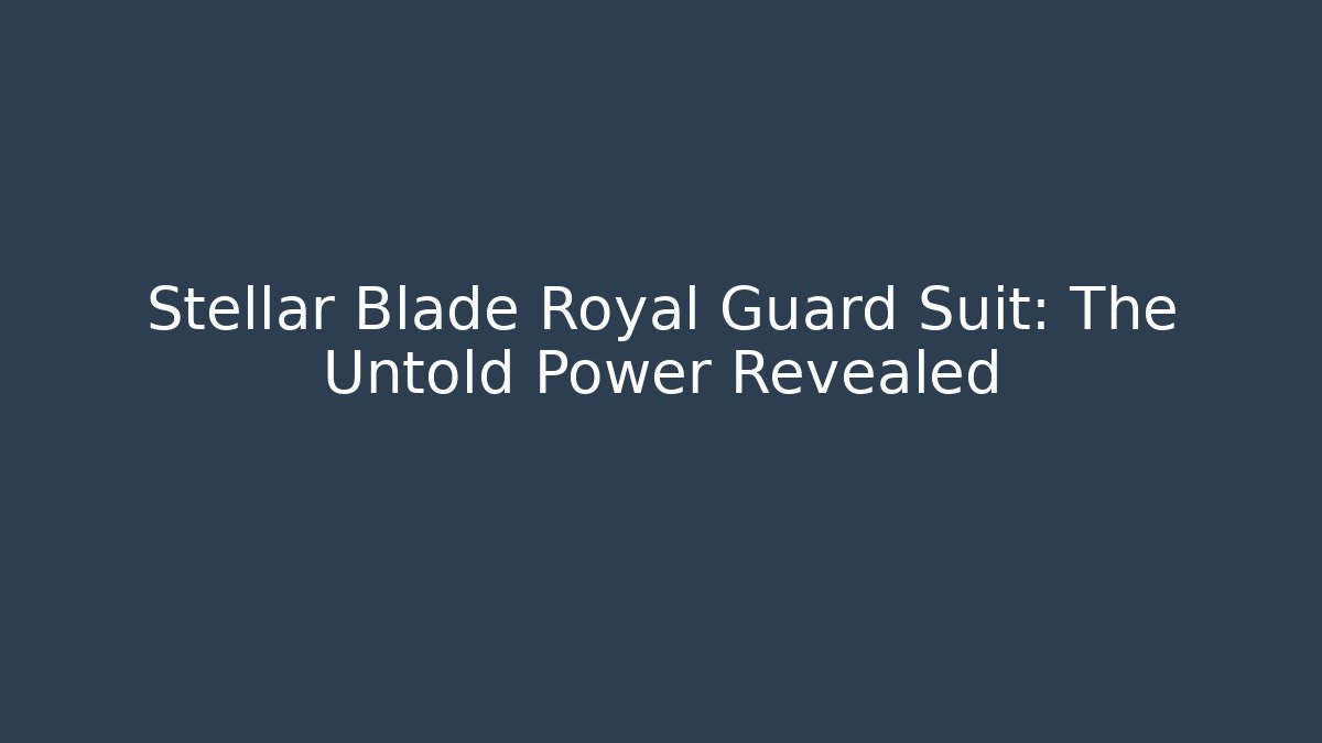 Stellar Blade Royal Guard Suit: The Untold Power Revealed