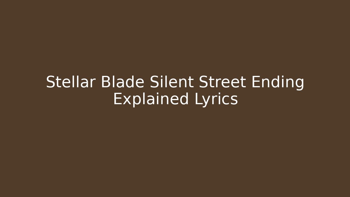 Stellar Blade Silent Street Ending Explained Lyrics