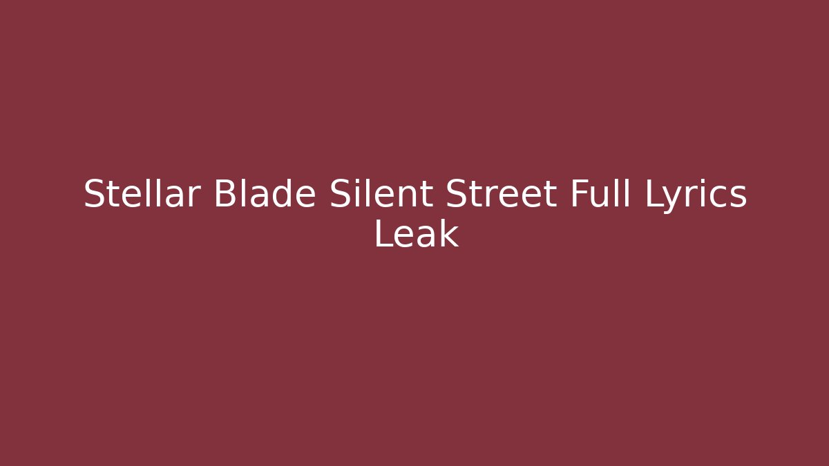 Stellar Blade Silent Street Full Lyrics Leak