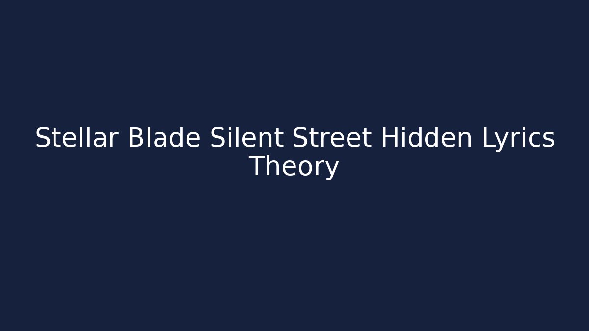 Stellar Blade Silent Street Hidden Lyrics Theory