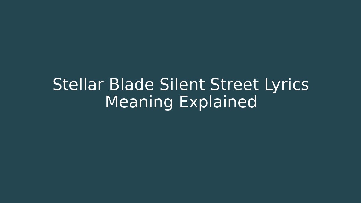 Stellar Blade Silent Street Lyrics Meaning Explained