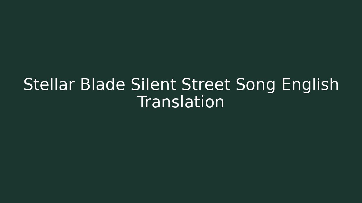 Stellar Blade Silent Street Song English Translation