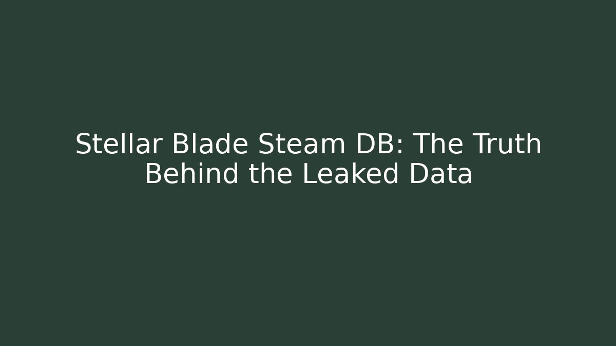 Stellar Blade Steam DB: The Truth Behind the Leaked Data