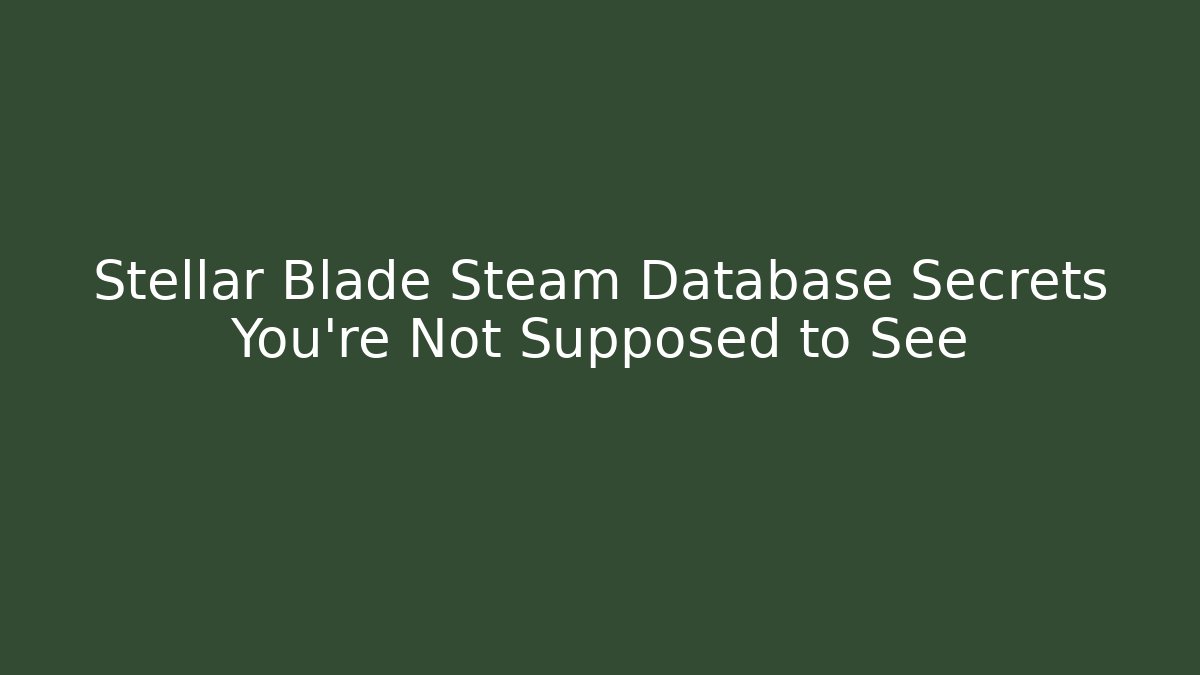 Stellar Blade Steam Database Secrets You’re Not Supposed to See
