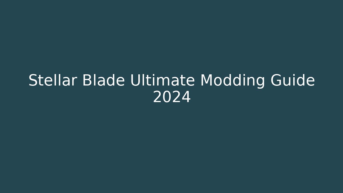 Stellar Blade Ultimate Modding Guide 2024