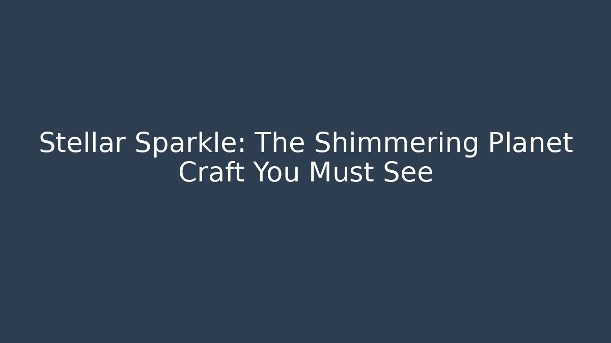 Stellar Sparkle: The Shimmering Planet Craft You Must See
