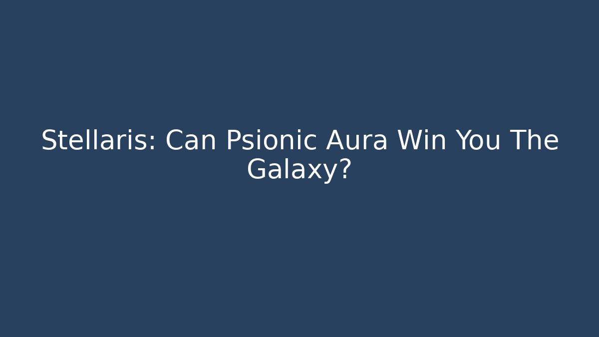 Stellaris: Can Psionic Aura Win You The Galaxy?