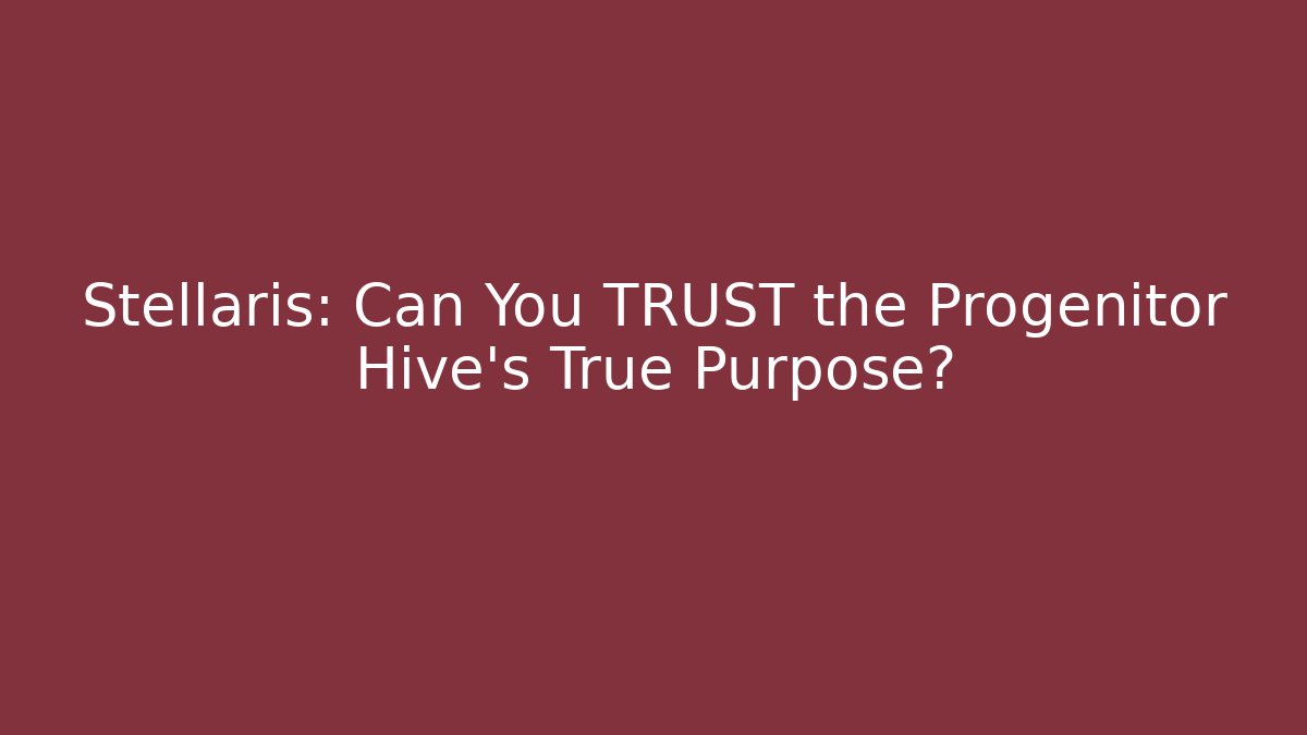 Stellaris: Can You TRUST the Progenitor Hive’s True Purpose?