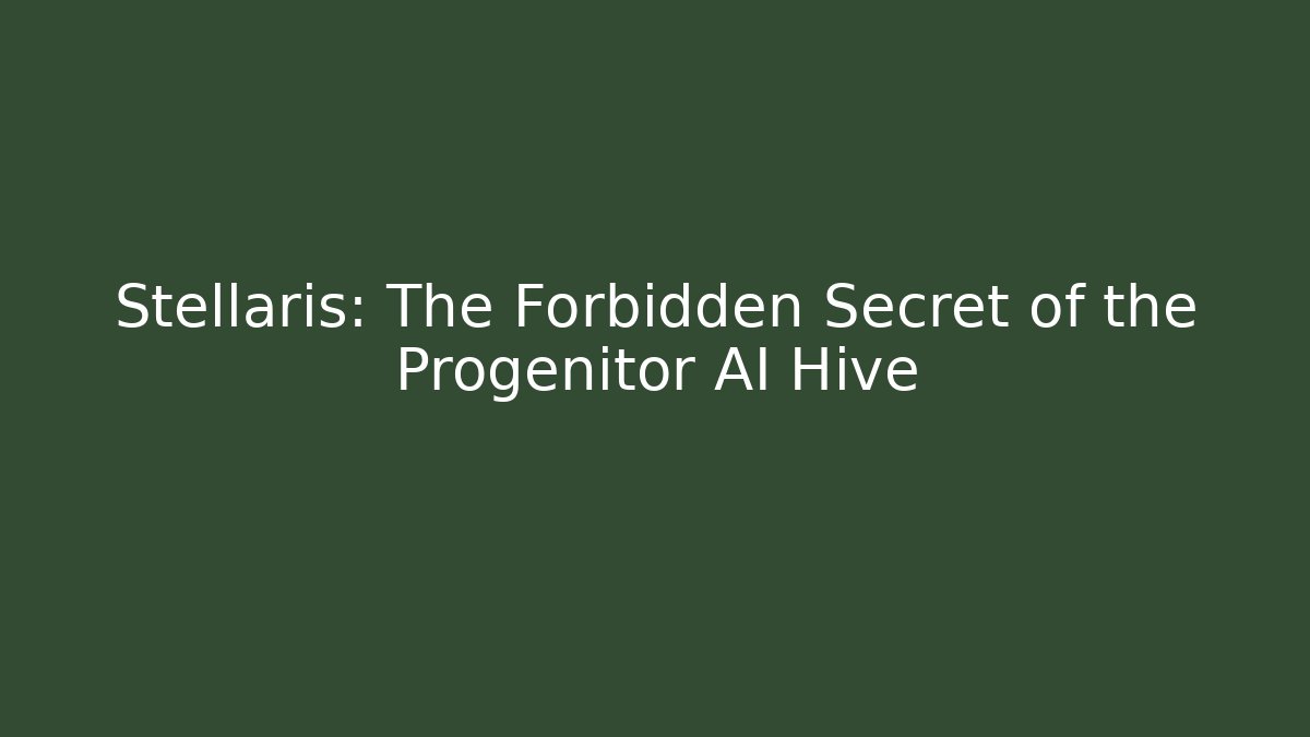 Stellaris: The Forbidden Secret of the Progenitor AI Hive