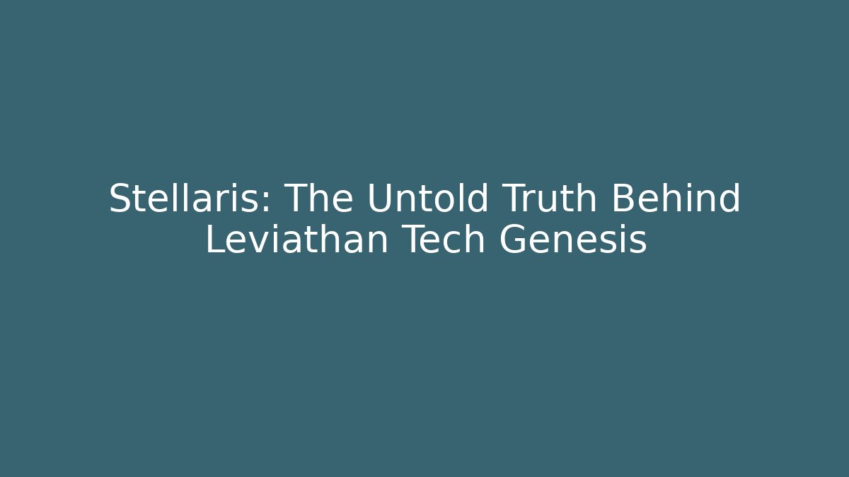 Stellaris: The Untold Truth Behind Leviathan Tech Genesis