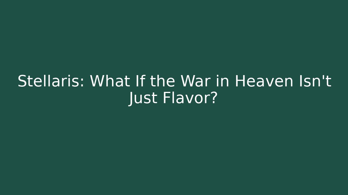 Stellaris: What If the War in Heaven Isn't Just Flavor?