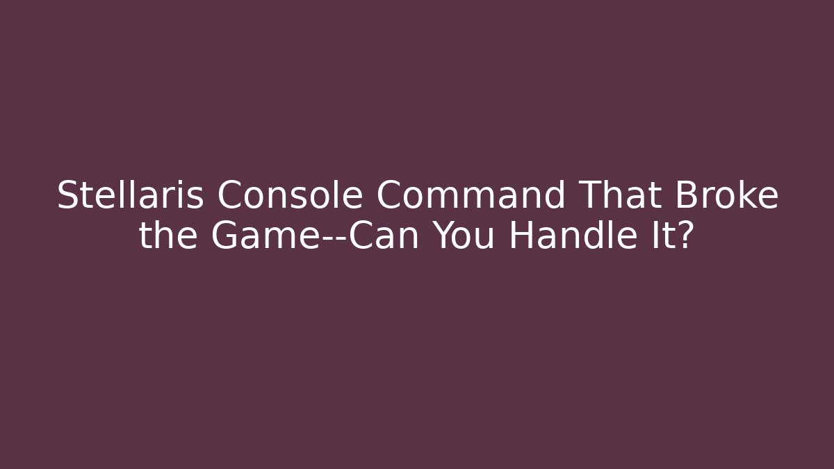 Stellaris Console Command That Broke the Game—Can You Handle It? - Felix Cat Insurance